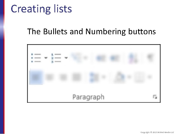 Creating lists The Bullets and Numbering buttons Copyright © 2015 30 Bird Media LLC