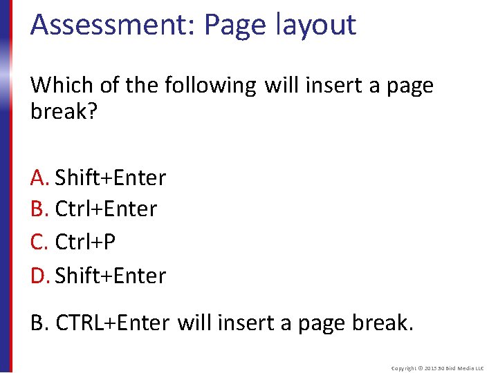 Assessment: Page layout Which of the following will insert a page break? A. Shift+Enter