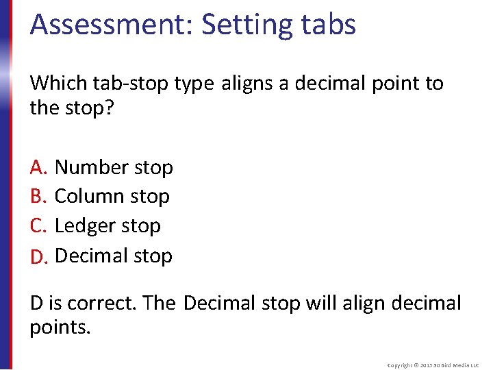 Assessment: Setting tabs Which tab-stop type aligns a decimal point to the stop? A.