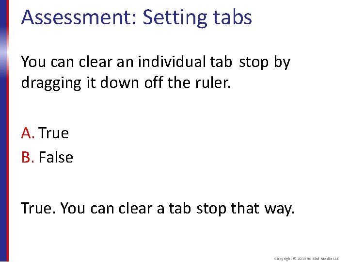 Assessment: Setting tabs You can clear an individual tab stop by dragging it down