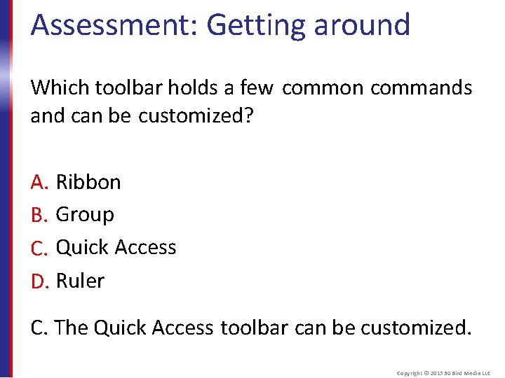 Assessment: Getting around Which toolbar holds a few common commands and can be customized?