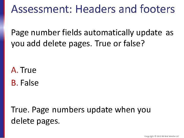 Assessment: Headers and footers Page number fields automatically update as you add delete pages.