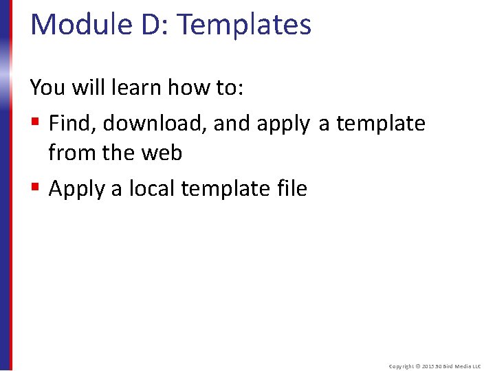 Module D: Templates You will learn how to: Find, download, and apply a template