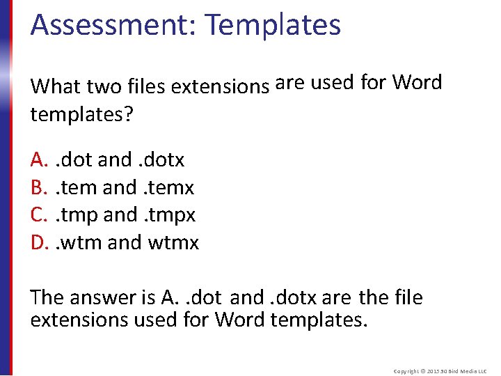 Assessment: Templates What two files extensions are used for Word templates? A. . dot