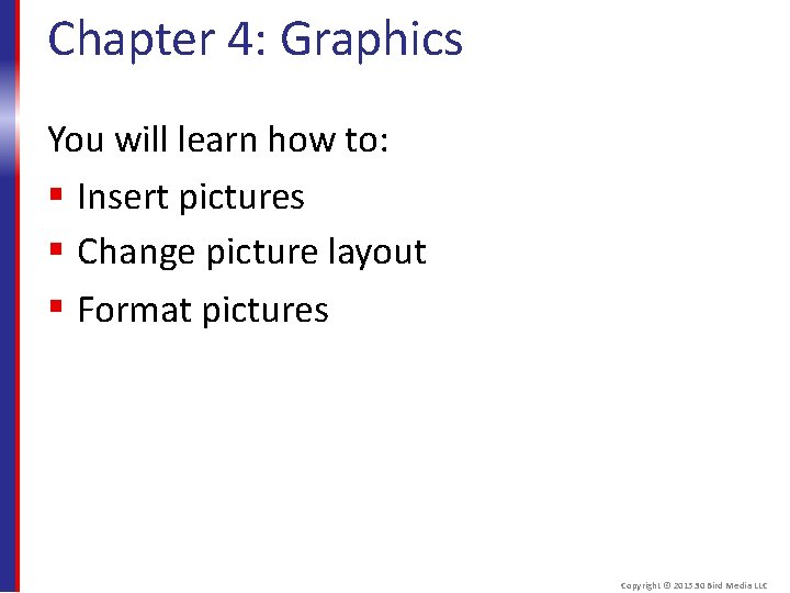 Chapter 4: Graphics You will learn how to: Insert pictures Change picture layout Format