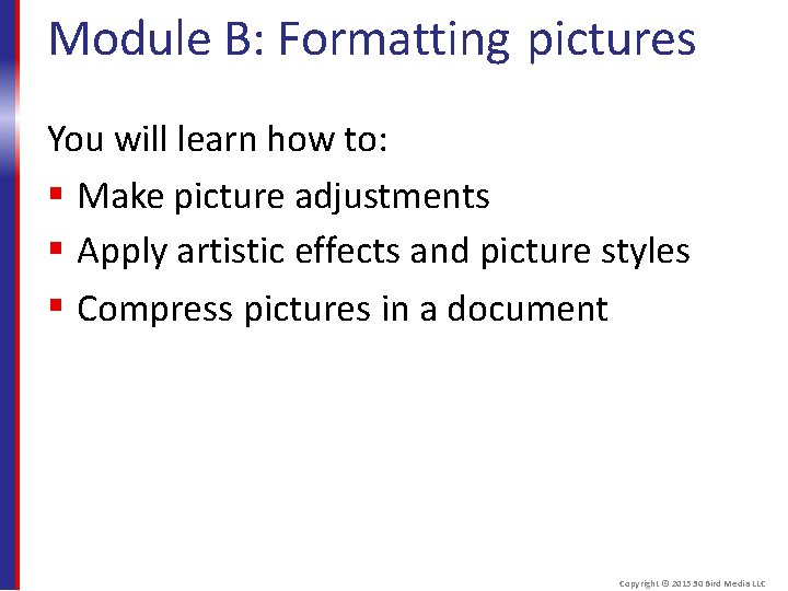 Module B: Formatting pictures You will learn how to: Make picture adjustments Apply artistic