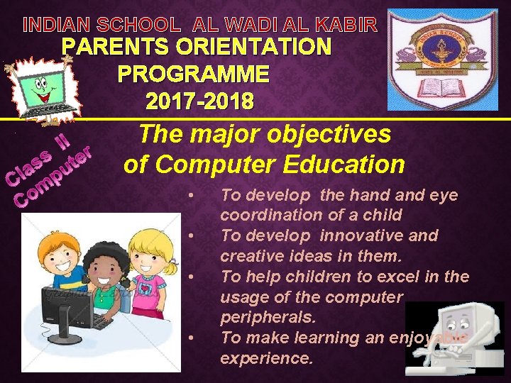 INDIAN SCHOOL AL WADI AL KABIR PARENTS ORIENTATION PROGRAMME 2017 -2018 The major objectives