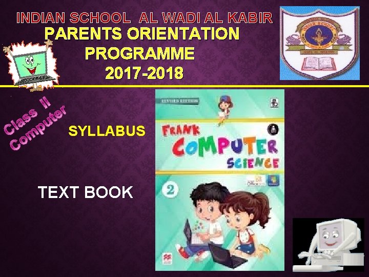 INDIAN SCHOOL AL WADI AL KABIR PARENTS ORIENTATION PROGRAMME 2017 -2018 SYLLABUS TEXT BOOK