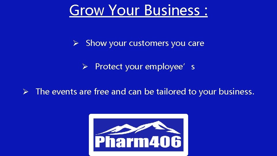 Grow Your Business : Ø Show your customers you care Ø Protect your employee’s