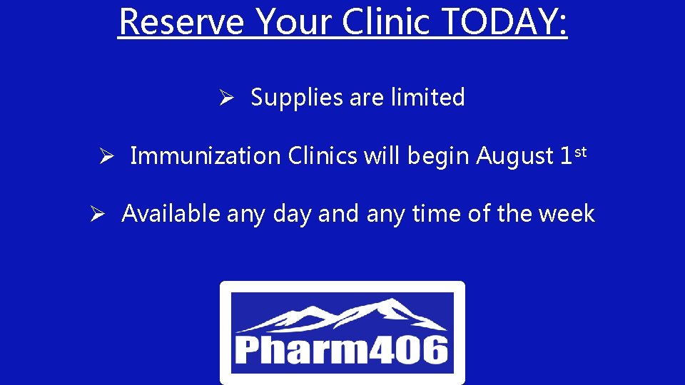 Reserve Your Clinic TODAY: Ø Supplies are limited Ø Immunization Clinics will begin August