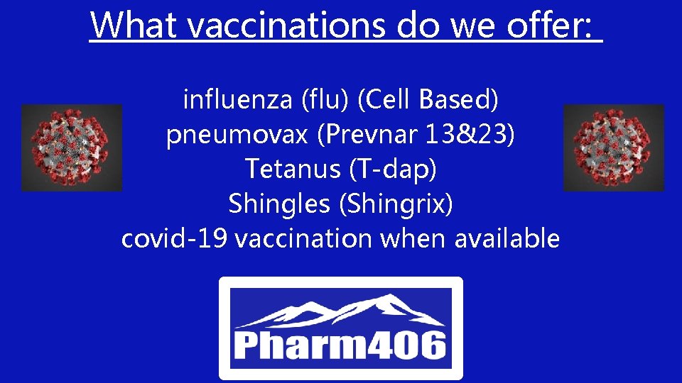 What vaccinations do we offer: influenza (flu) (Cell Based) pneumovax (Prevnar 13&23) Tetanus (T-dap)