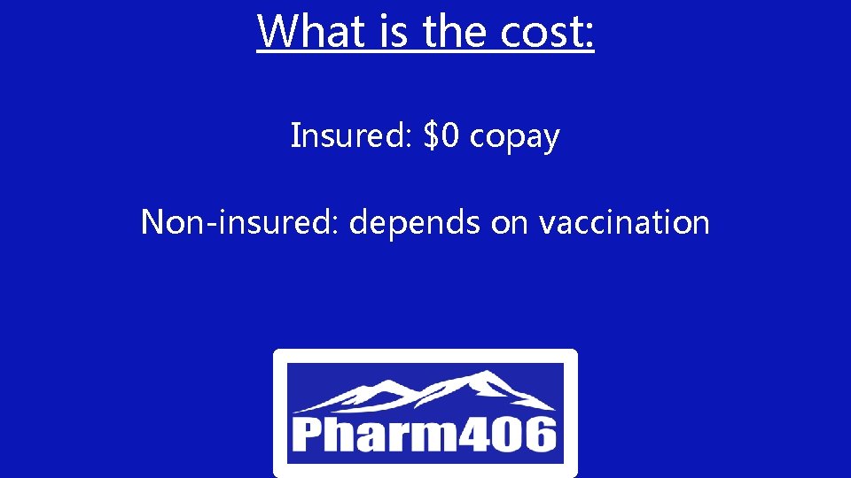 What is the cost: Insured: $0 copay Non-insured: depends on vaccination 