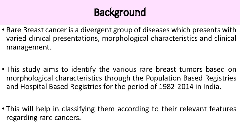 Background • Rare Breast cancer is a divergent group of diseases which presents with