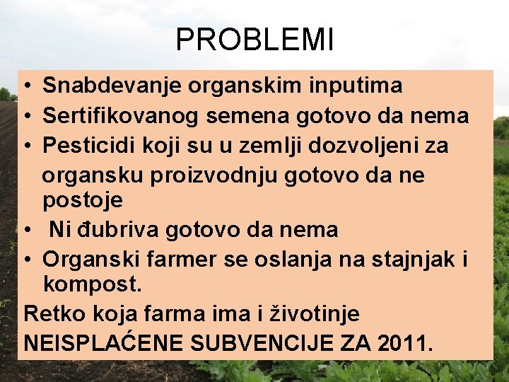 PROBLEMI • Snabdevanje organskim inputima • Sertifikovanog semena gotovo da nema • Pesticidi koji