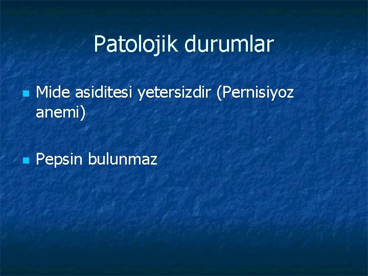 Patolojik durumlar n n Mide asiditesi yetersizdir (Pernisiyoz anemi) Pepsin bulunmaz 