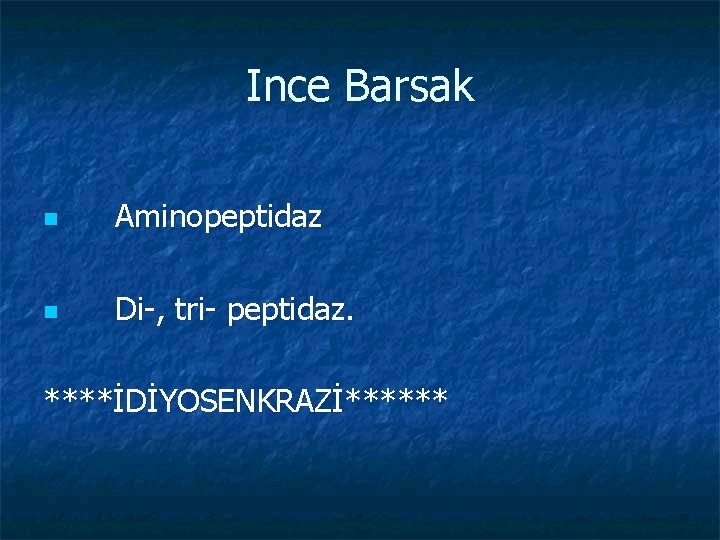 Ince Barsak n Aminopeptidaz n Di-, tri- peptidaz. ****İDİYOSENKRAZİ****** 