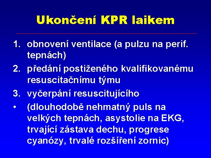 Ukončení KPR laikem 1. obnovení ventilace (a pulzu na perif. tepnách) 2. předání postiženého