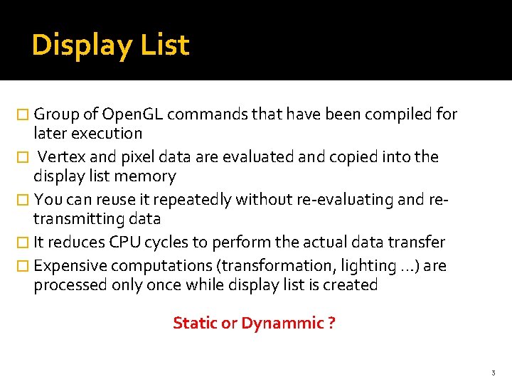 Display List � Group of Open. GL commands that have been compiled for later Display List � Group of Open. GL commands that have been compiled for later
