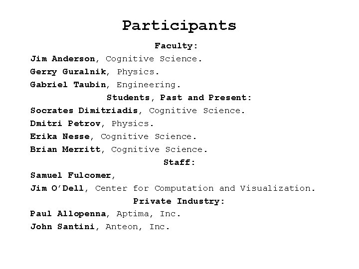 Participants Faculty: Jim Anderson, Cognitive Science. Gerry Guralnik, Physics. Gabriel Taubin, Engineering. Students, Past Participants Faculty: Jim Anderson, Cognitive Science. Gerry Guralnik, Physics. Gabriel Taubin, Engineering. Students, Past