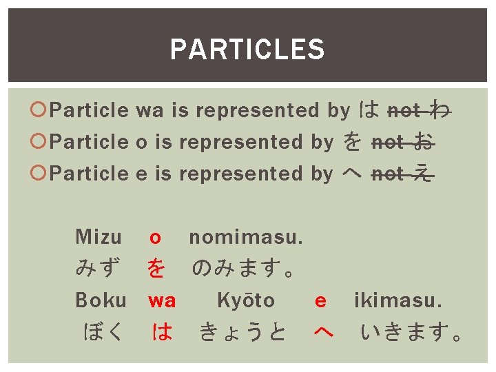 PARTICLES Particle wa is represented by は not わ Particle o is represented by