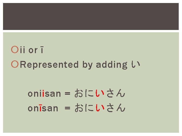 ii or ī Represented by adding い oniisan = おにいさん onīsan = おにいさん