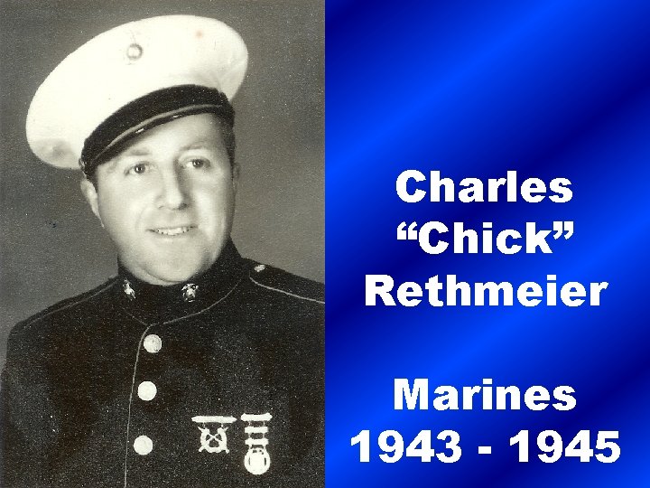 Charles “Chick” Rethmeier Marines 1943 - 1945 