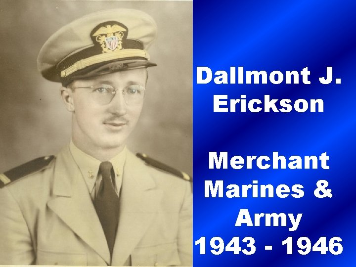 Dallmont J. Erickson Merchant Marines & Army 1943 - 1946 