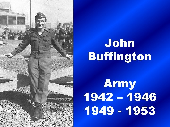 John Buffington Army 1942 – 1946 1949 - 1953 