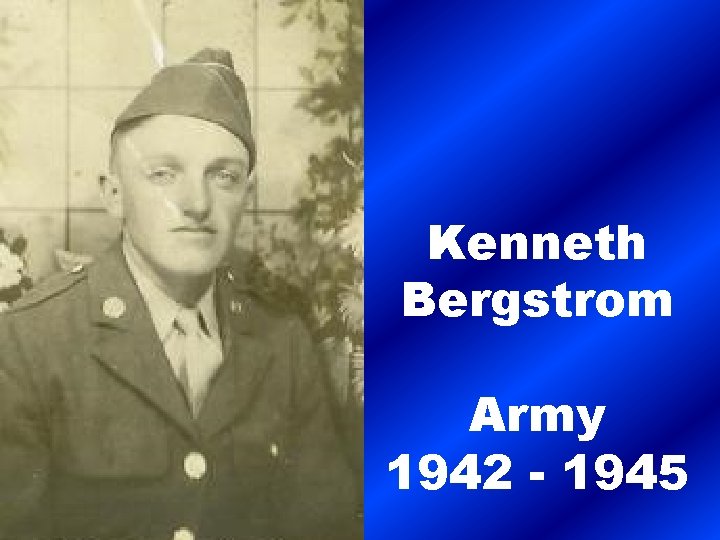 Kenneth Bergstrom Army 1942 - 1945 