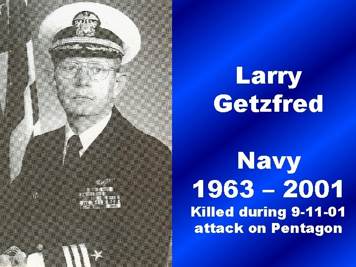Larry Getzfred Navy 1963 – 2001 Killed during 9 -11 -01 attack on Pentagon