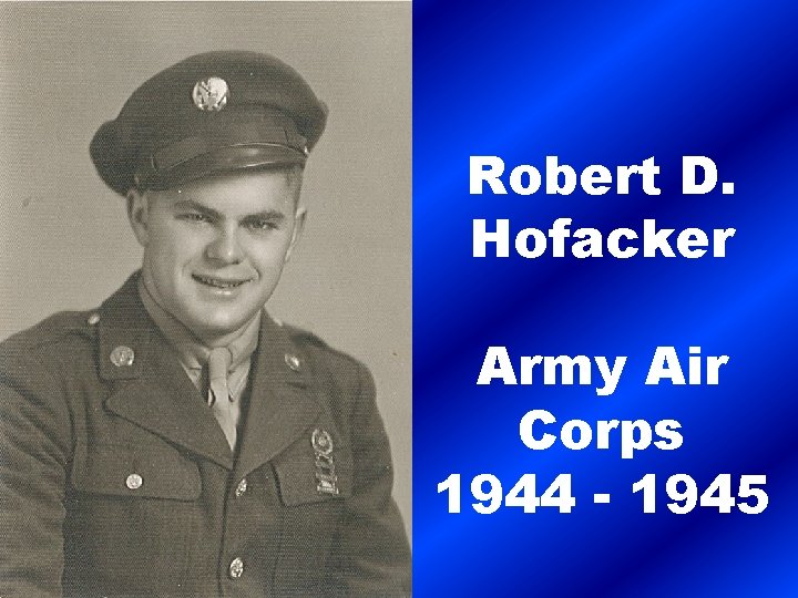 Robert D. Hofacker Army Air Corps 1944 - 1945 