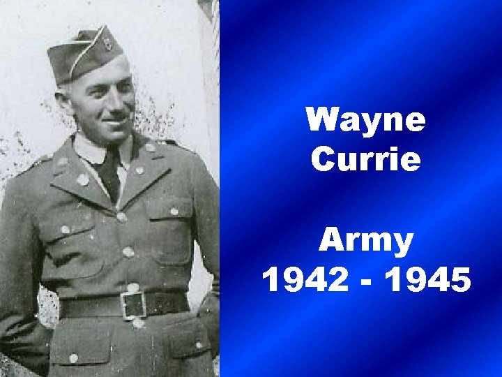Wayne Currie Army 1942 - 1945 