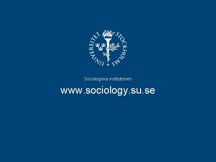 Sociologiska institutionen www. sociology. su. se 