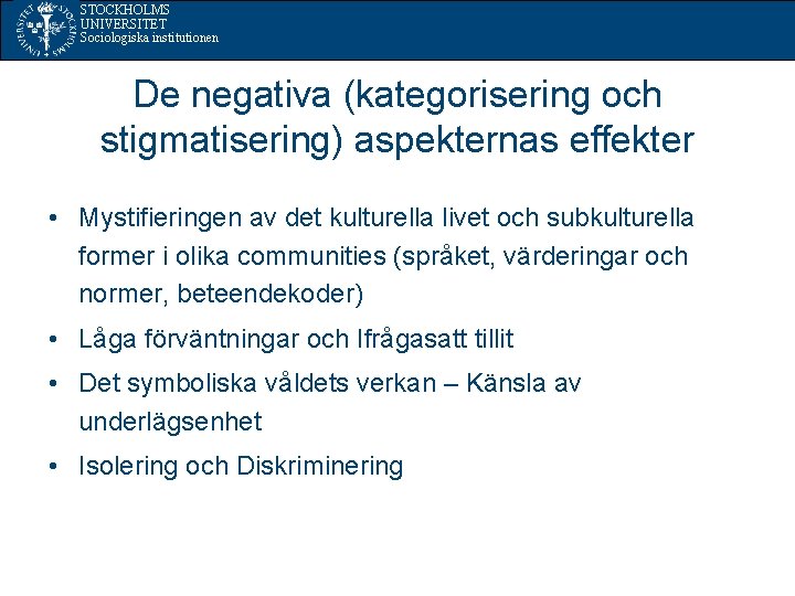 STOCKHOLMS UNIVERSITET Sociologiska institutionen De negativa (kategorisering och stigmatisering) aspekternas effekter • Mystifieringen av