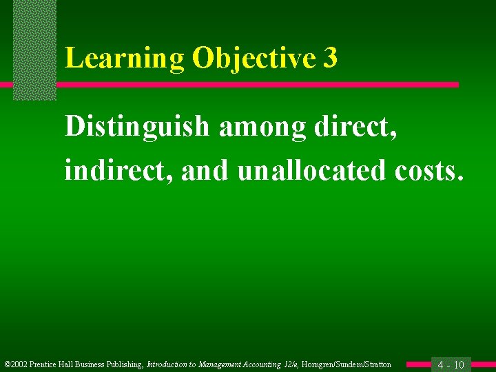 Learning Objective 3 Distinguish among direct, indirect, and unallocated costs. © 2002 Prentice Hall
