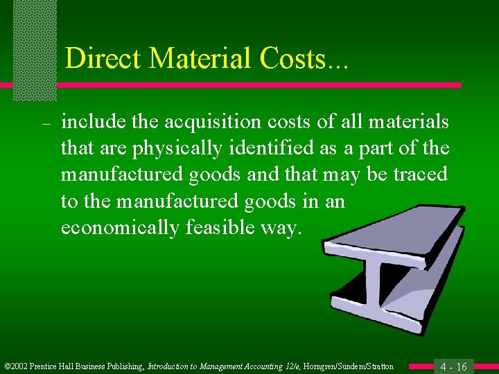 Direct Material Costs. . . – include the acquisition costs of all materials that