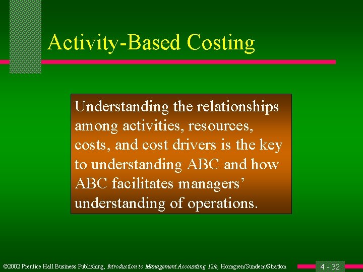 Activity-Based Costing Understanding the relationships among activities, resources, costs, and cost drivers is the