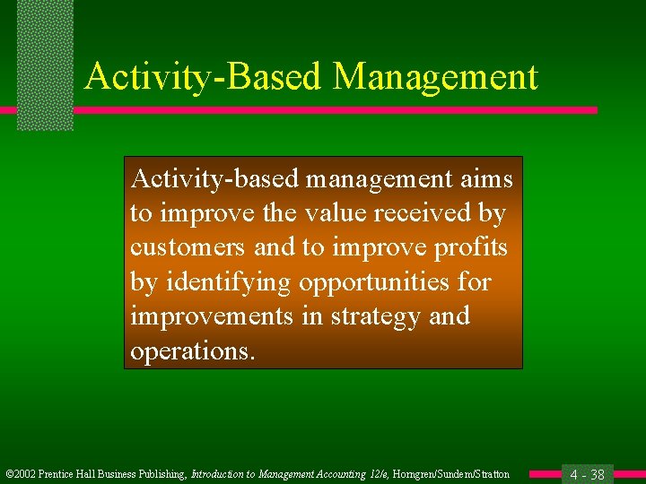 Activity-Based Management Activity-based management aims to improve the value received by customers and to