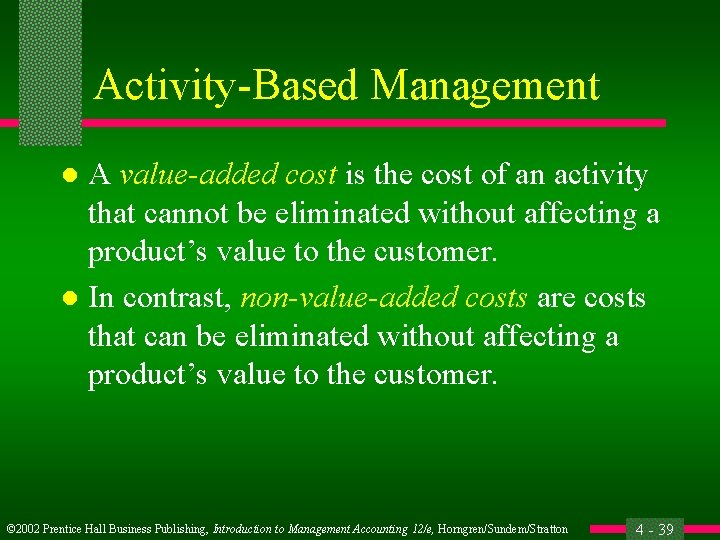 Activity-Based Management A value-added cost is the cost of an activity that cannot be