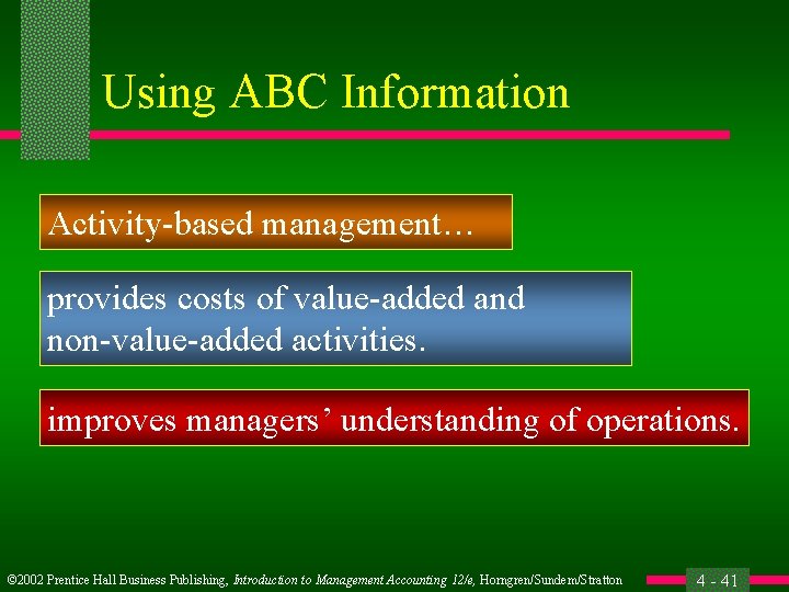 Using ABC Information Activity-based management… provides costs of value-added and non-value-added activities. improves managers’