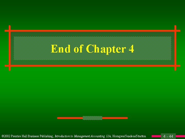 End of Chapter 4 © 2002 Prentice Hall Business Publishing, Introduction to Management Accounting
