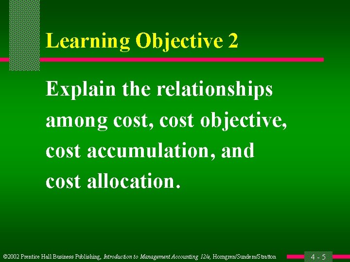 Learning Objective 2 Explain the relationships among cost, cost objective, cost accumulation, and cost