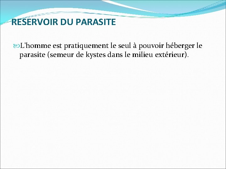 RESERVOIR DU PARASITE L'homme est pratiquement le seul à pouvoir héberger le parasite (semeur