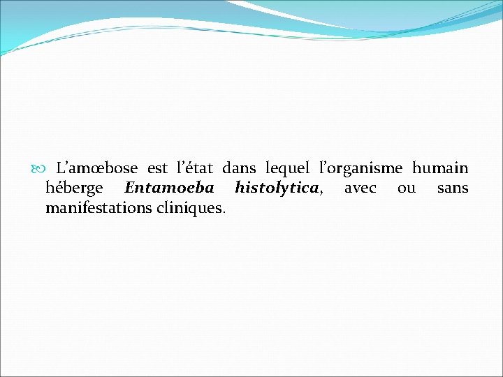  L’amœbose est l’état dans lequel l’organisme humain héberge Entamoeba histolytica, avec ou sans