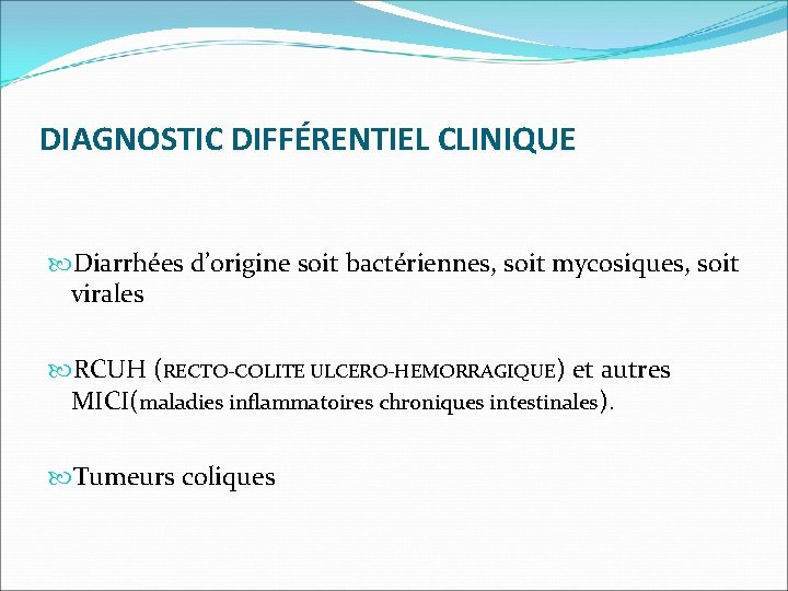 DIAGNOSTIC DIFFÉRENTIEL CLINIQUE Diarrhées d’origine soit bactériennes, soit mycosiques, soit virales RCUH (RECTO-COLITE ULCERO-HEMORRAGIQUE)