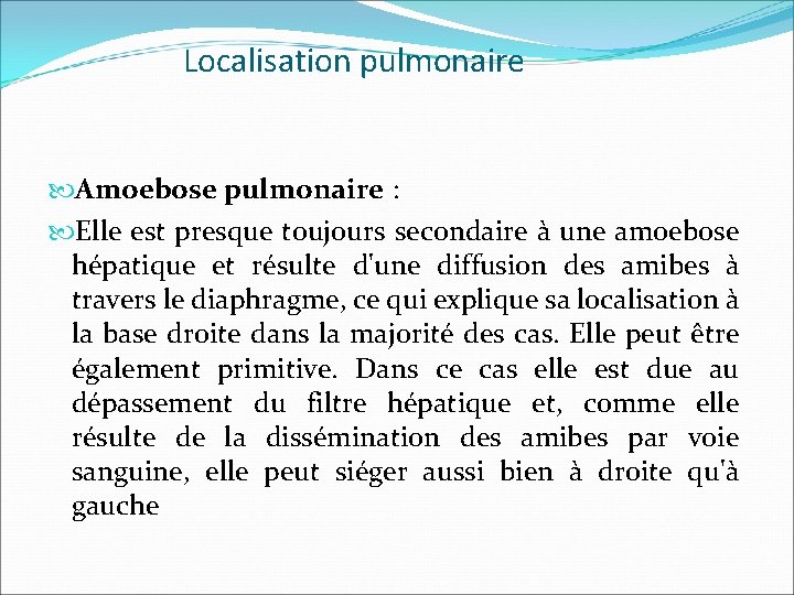 Localisation pulmonaire Amoebose pulmonaire : Elle est presque toujours secondaire à une amoebose hépatique