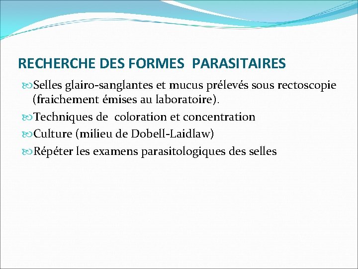 RECHERCHE DES FORMES PARASITAIRES Selles glairo-sanglantes et mucus prélevés sous rectoscopie (fraichement émises au