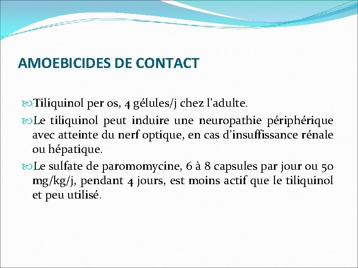 AMOEBICIDES DE CONTACT Tiliquinol per os, 4 gélules/j chez l'adulte. Le tiliquinol peut induire