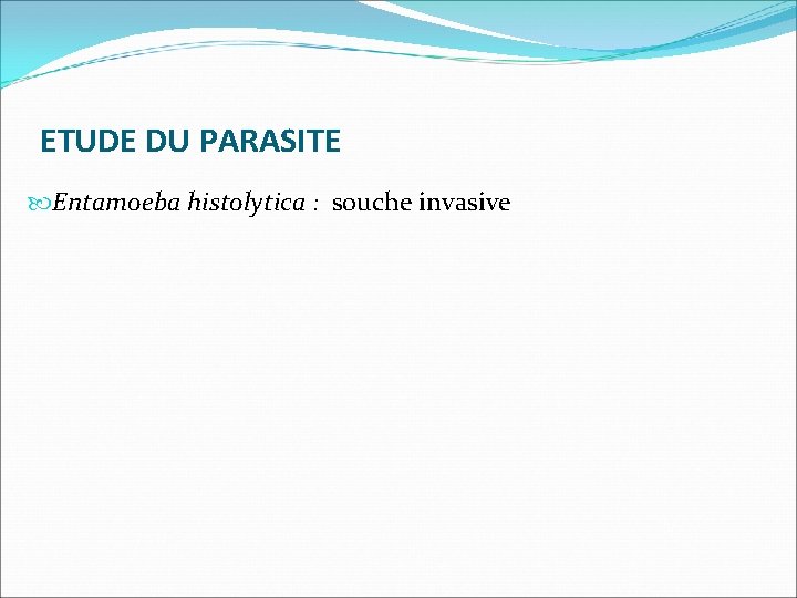 ETUDE DU PARASITE Entamoeba histolytica : souche invasive 