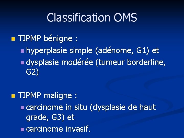 Classification OMS n TIPMP bénigne : n hyperplasie simple (adénome, G 1) et n Classification OMS n TIPMP bénigne : n hyperplasie simple (adénome, G 1) et n